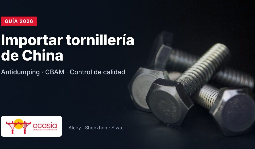Importar tornillería de China en 2026: lo que tienes que saber sobre antidumping, CBAM y calidad.